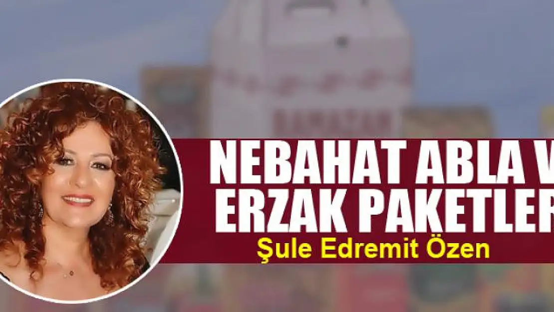 NEBAHAT ABLA VE ERZAK PAKETLERİ