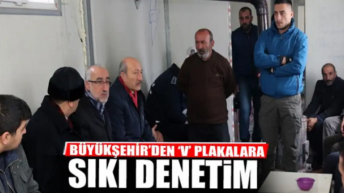 BÜYÜKŞEHİR'DEN 'V' PLAKALARA SIKI DENETİM