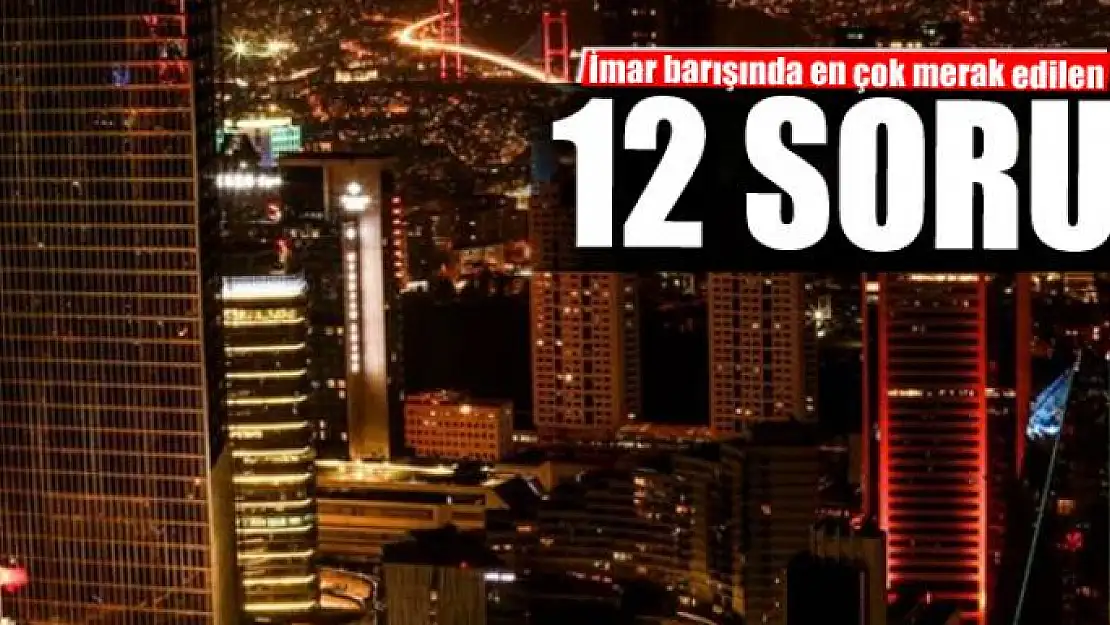 İmar barışında en çok merak edilen 12 soru