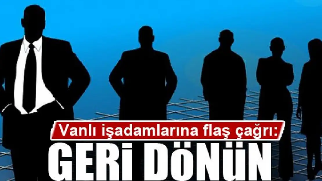 Vanlı iş adamlarına 'geri dönün' çağrısı