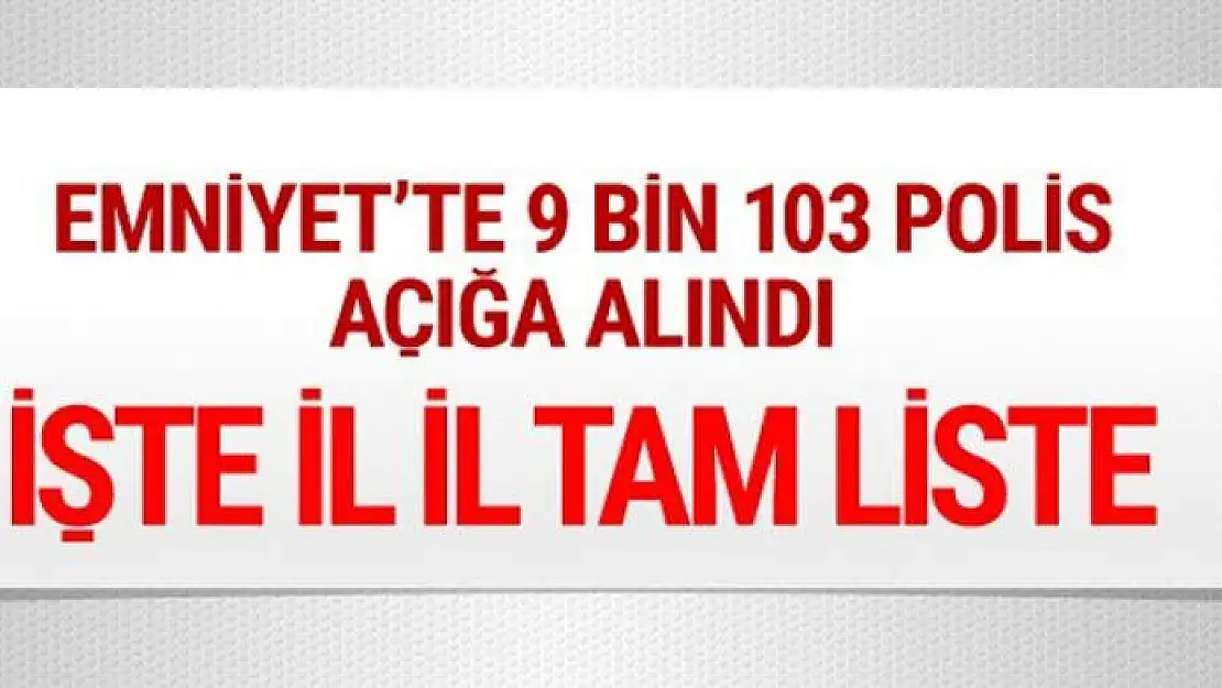 Açığa alınan polislerin il il listesi 9 bin kişi var