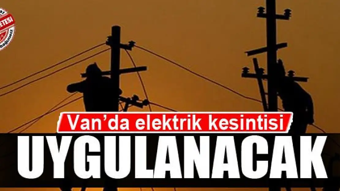 Van'da elektrik kesintisi uygulanacak 