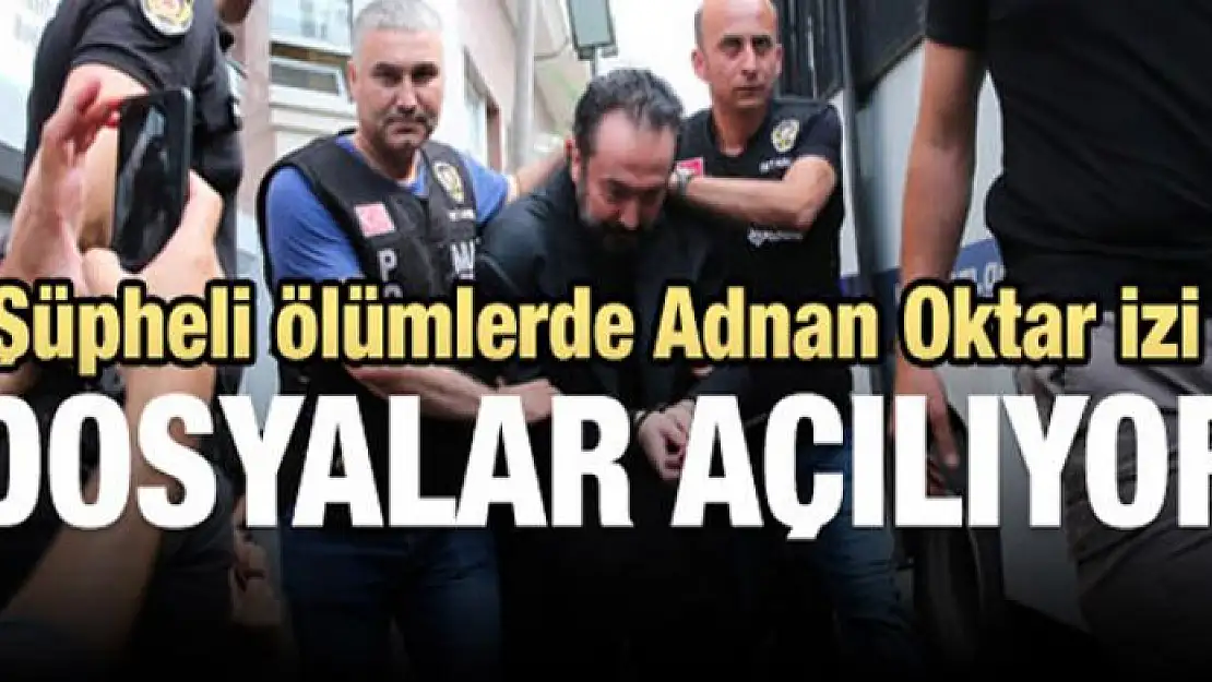 Ölümlerde Adnan Oktar izi! Dosyalar açılıyor