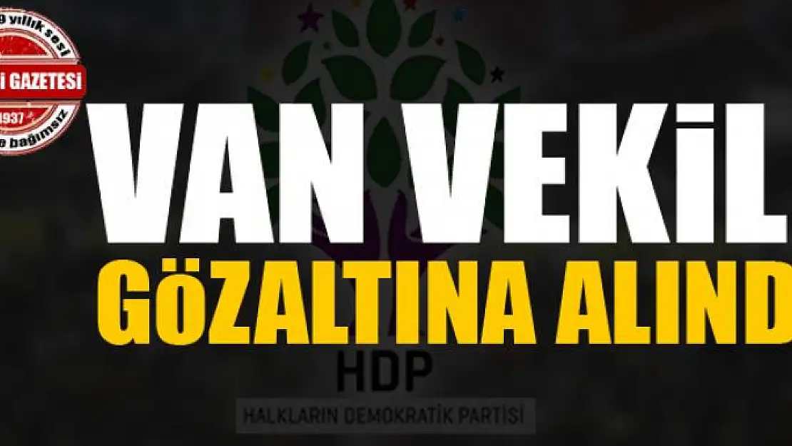 Van vekili gözaltına alındı