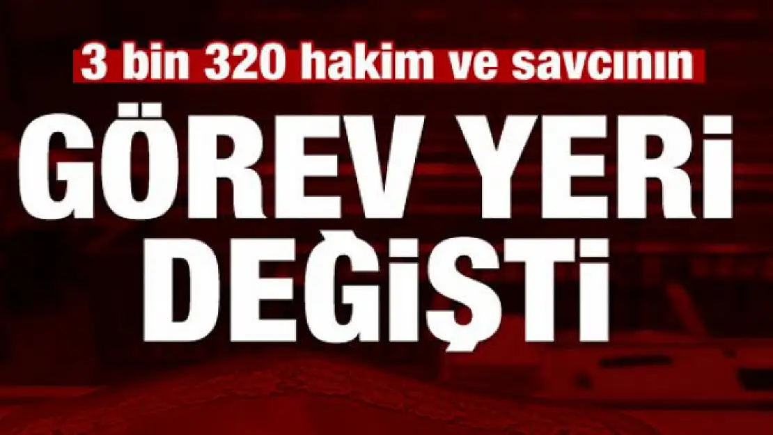 3 bin 320 hakim ve savcının görev yeri değişti!