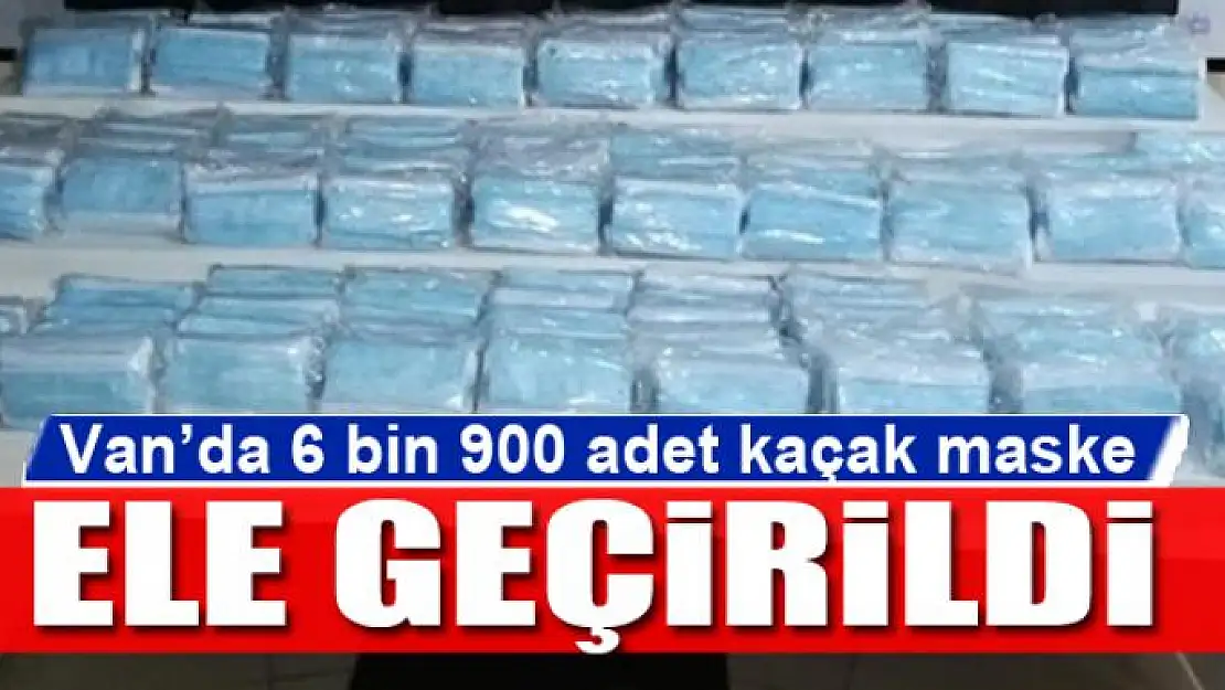 Van'da 6 bin 900 adet kaçak maske ele geçirildi