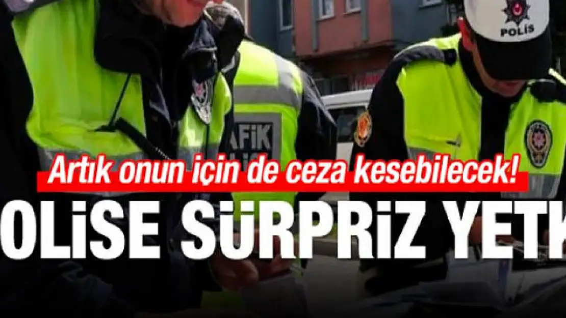 Polise sürpriz yetki: Onun için de ceza kesebilecek