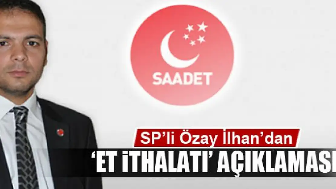 Saadet Partisi'nden 'et ithalatı' açıklaması