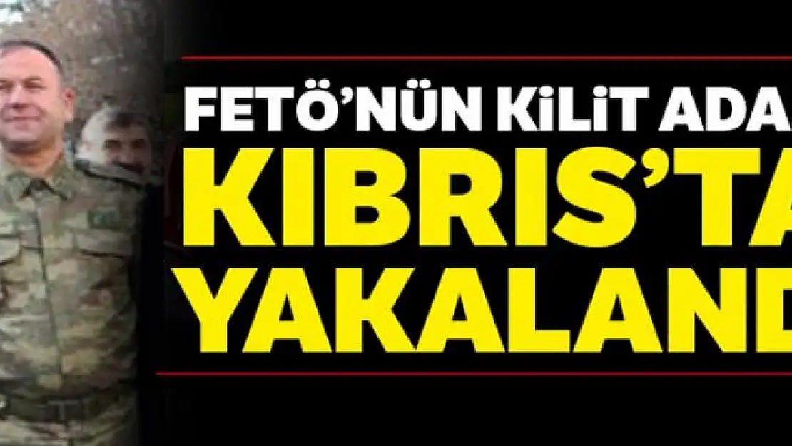 FETÖ'nün kilit adamı KKTC'de yakalandı