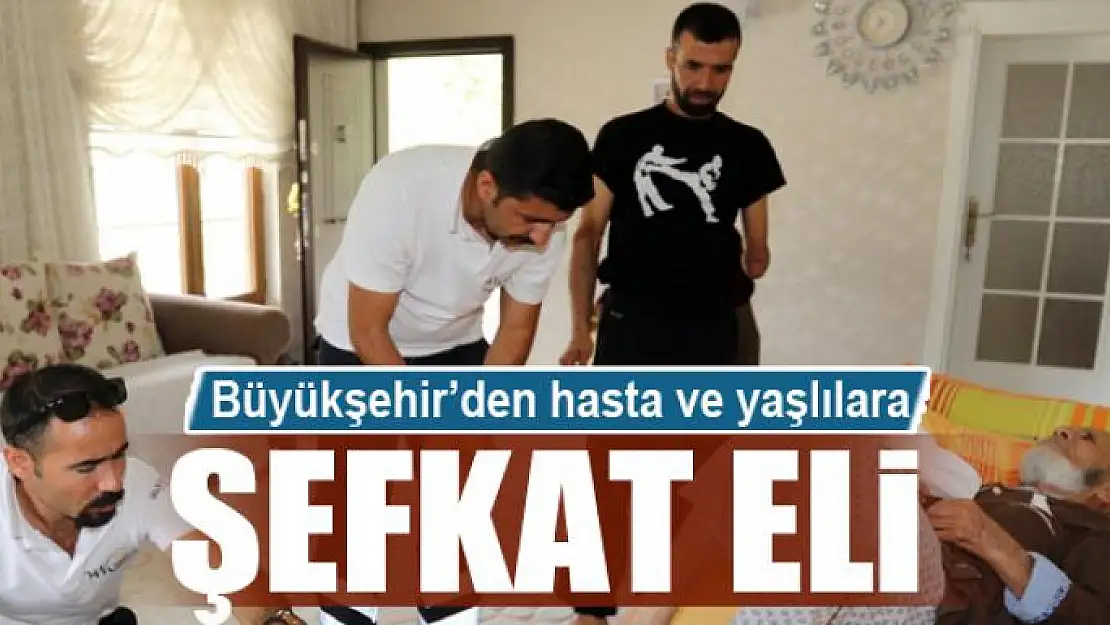 Büyükşehir'den hasta ve yaşlılara şefkat eli