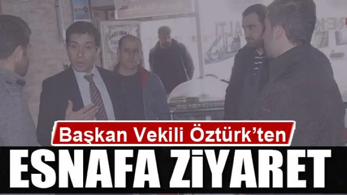 Başkan Vekili Öztürk'ten esnaf ziyareti