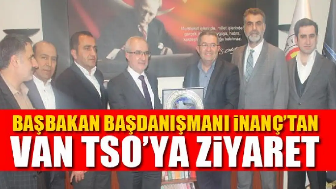 Başbakan Başdanışmanı İnanç'tan Van TSO'ya ziyaret