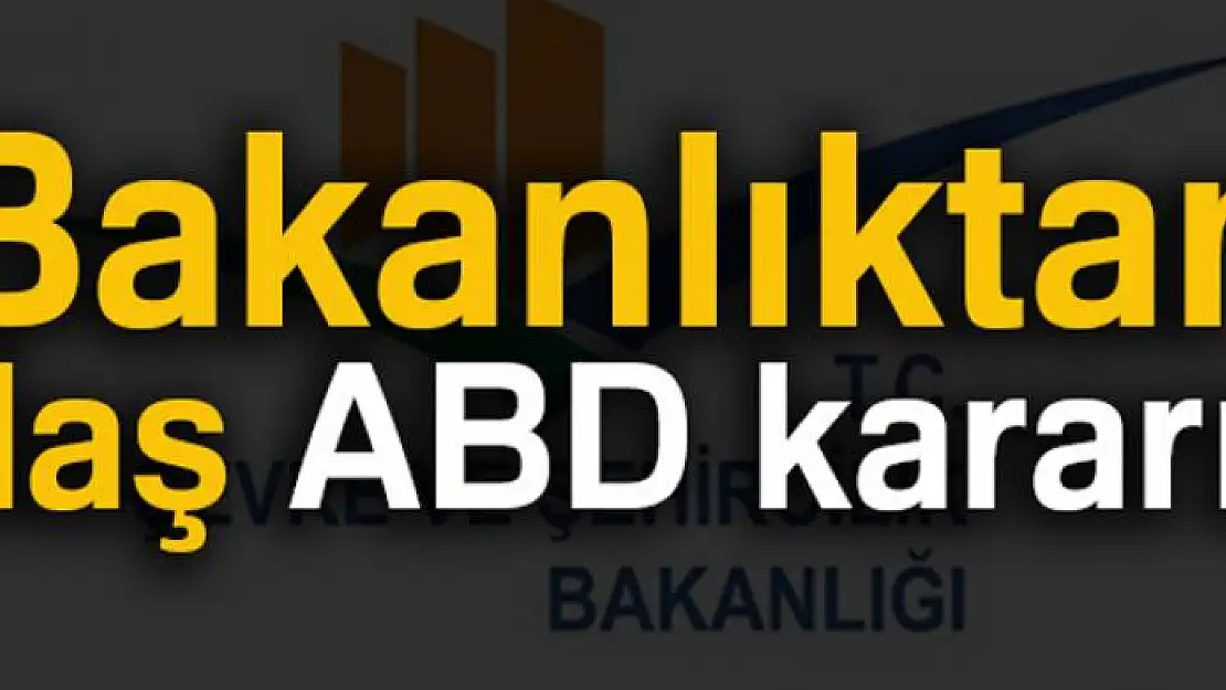 Bakanlıktan flaş ABD kararı!