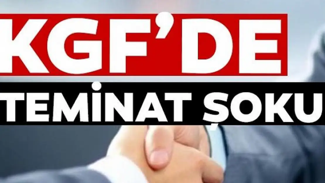 KGF'de teminat şoku