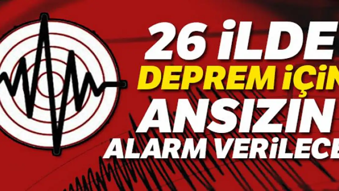 26 ilde deprem için ansızın alarm verilecek