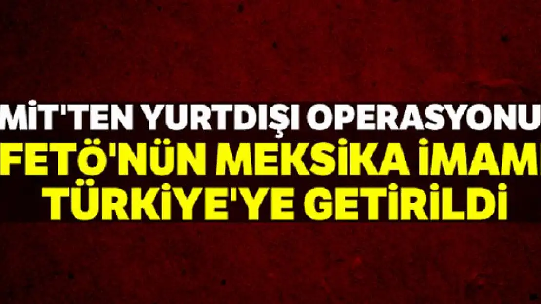 FETÖ'nün Meksika sorumlusu Osman Karaca yakalanarak Türkiye'ye getirildi