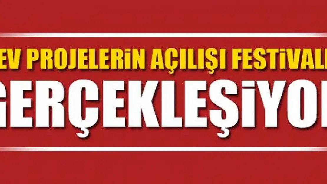 Dev projelerin açılışı festivalle gerçekleşiyor