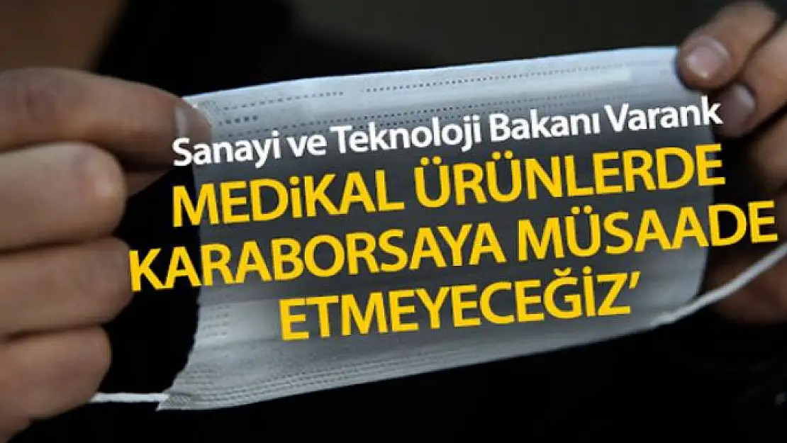 Bakan Varank'tan 'Korona virüs' açıklaması: 'Medikal ürünlerde kara borsa oluşmasına asla müsaade etmeyeceğiz'