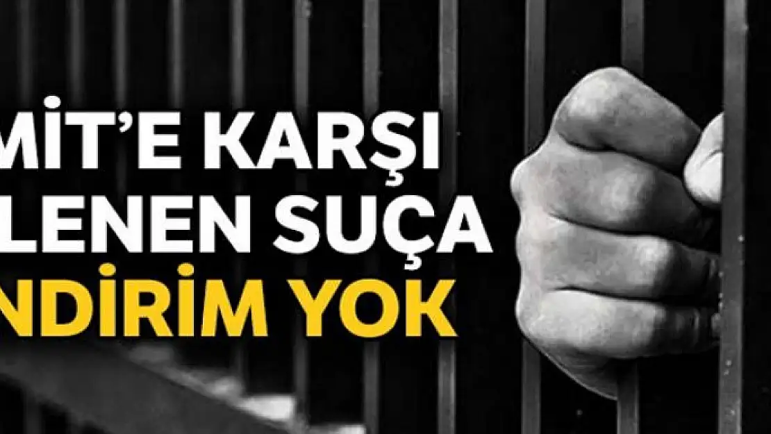 MİT'e karşı işlenen suça indirim yok