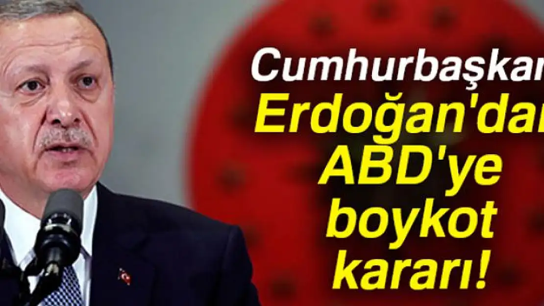 Cumhurbaşkanı Erdoğan'dan ABD ürünlerine boykot çağrısı