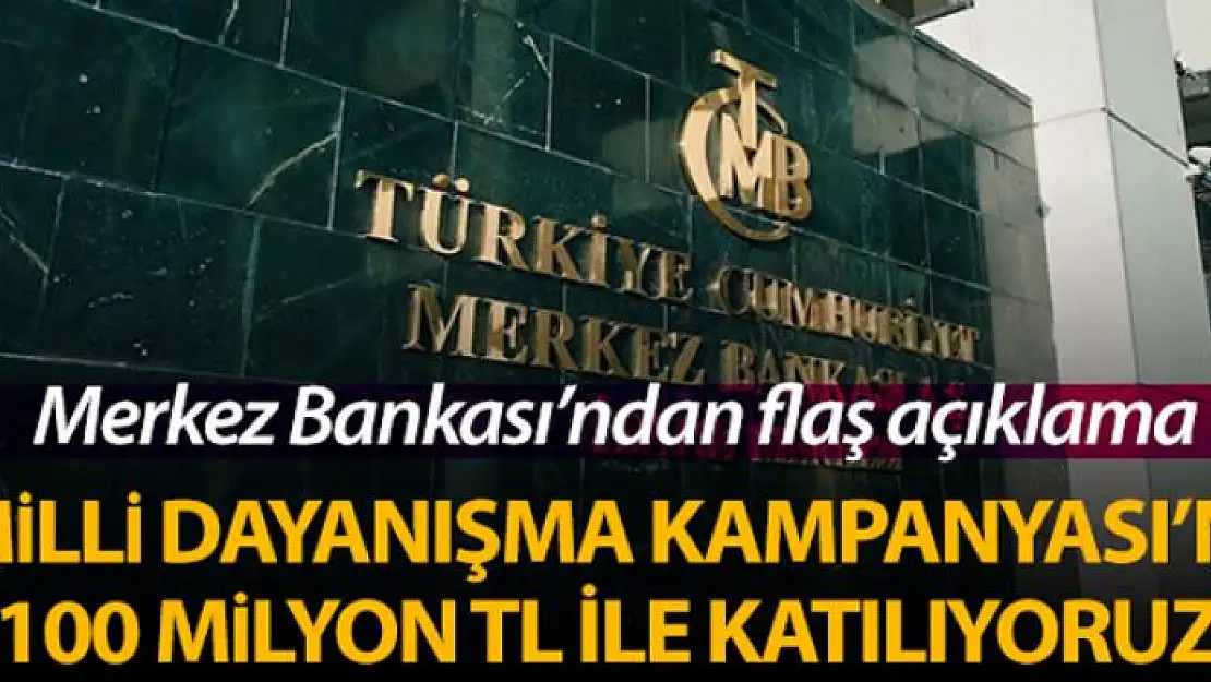 Merkez Bankası: 'Milli Dayanışma Kampanyası'na 100 Milyon TL ile katılıyoruz'