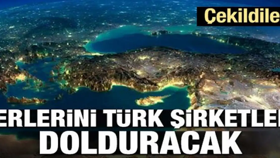 Çekildiler! Yerini Türk şirketleri dolduracak