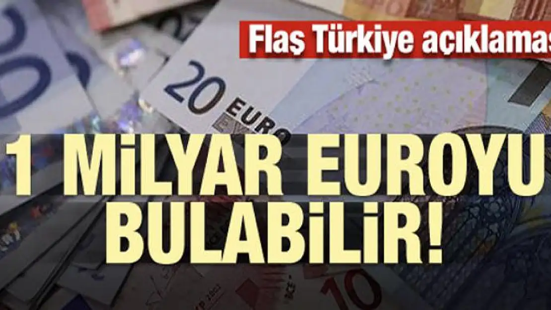 Flaş Türkiye açıklaması! 1 milyar euroyu bulabilir