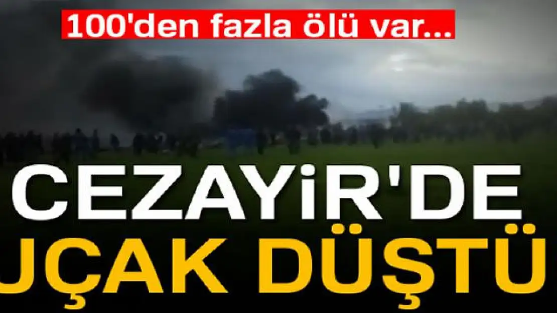 Cezayir'de uçak düştü! 100'den fazla ölü var