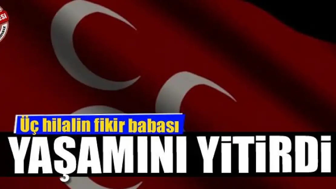 Üç hilalin fikir babası yaşamını yitirdi