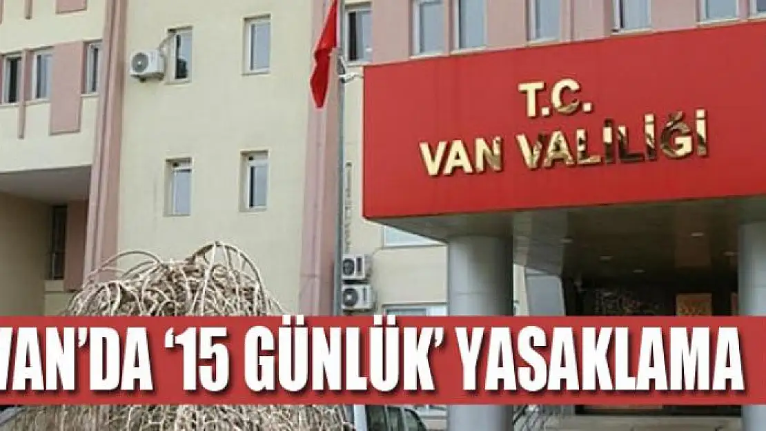 Van'da '15 günlük' yasaklama