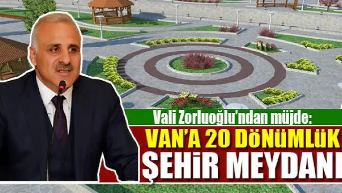 VAN'A 20 DÖNÜMLÜK ŞEHİR MEYDANI