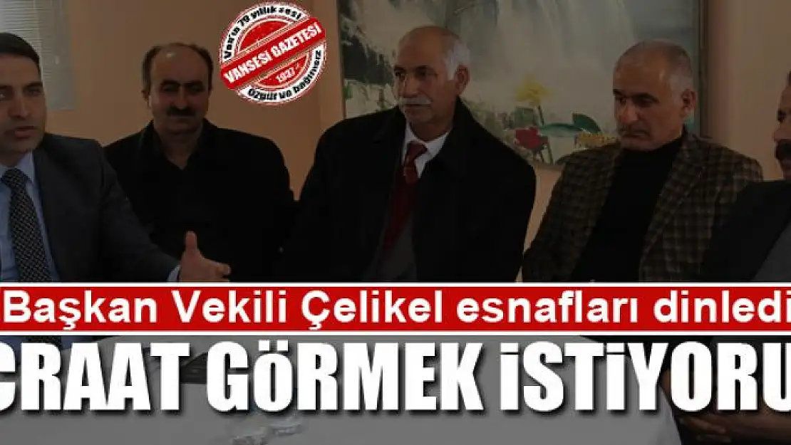 Başkan Vekili Çelikel esnafları dinledi: İCRAAT GÖRMEK İSTİYORUZ