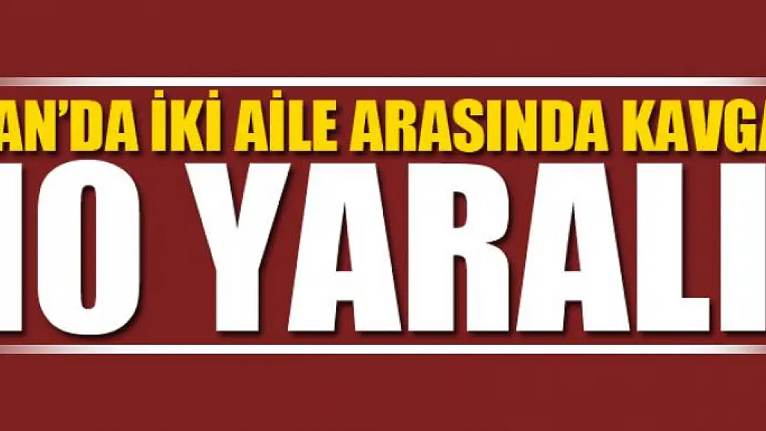 İki aile arasında kavga: 10 yaralı 