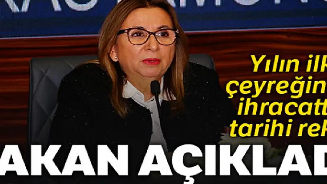 Yılın ilk çeyreğinde ihracatta tarihi rekor!