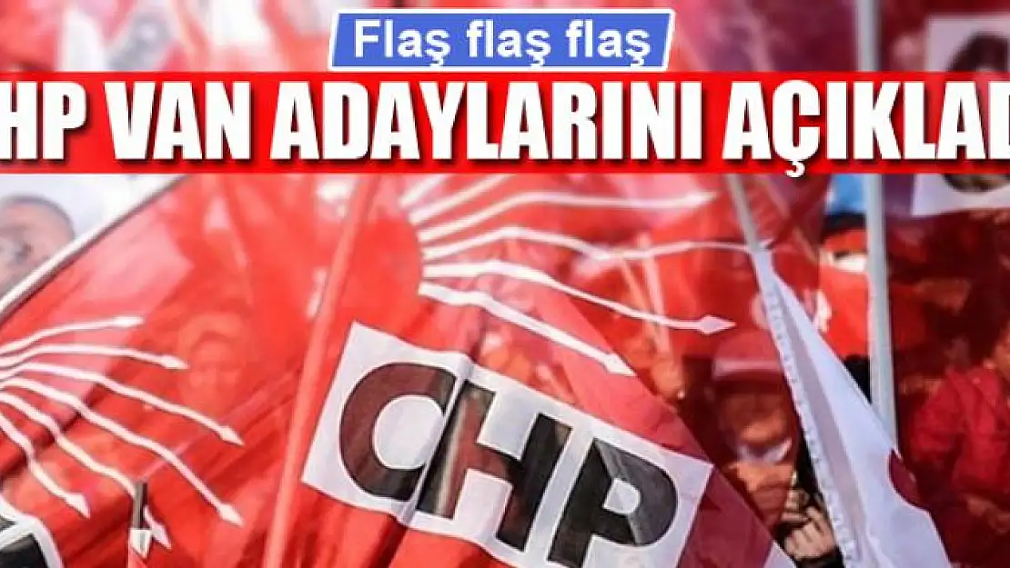 CHP VAN ADAYLARINI AÇIKLADI