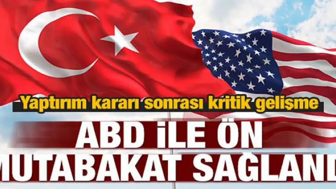 ABD ile ön mutabakat sağlandı!