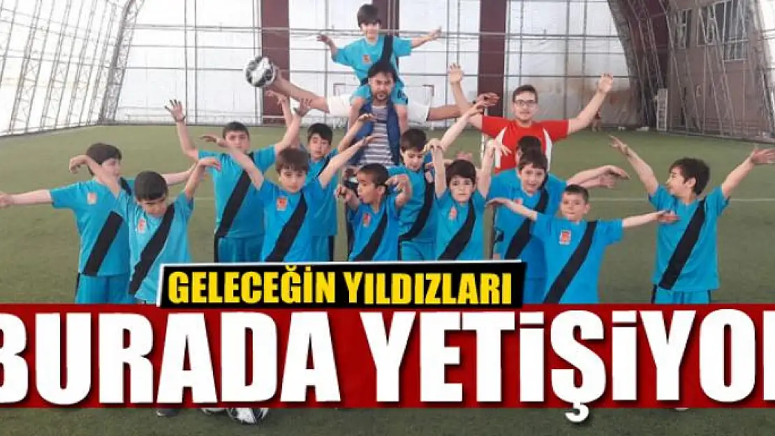 GELECEĞİN YILDIZLARI BURADA YETİŞİYOR