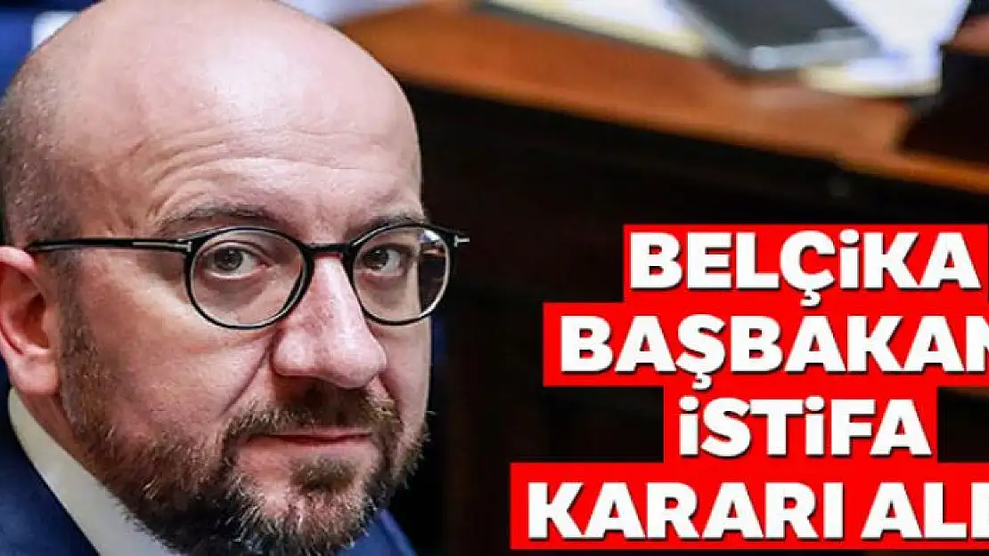 Belçika Başbakanı istifa kararı aldı