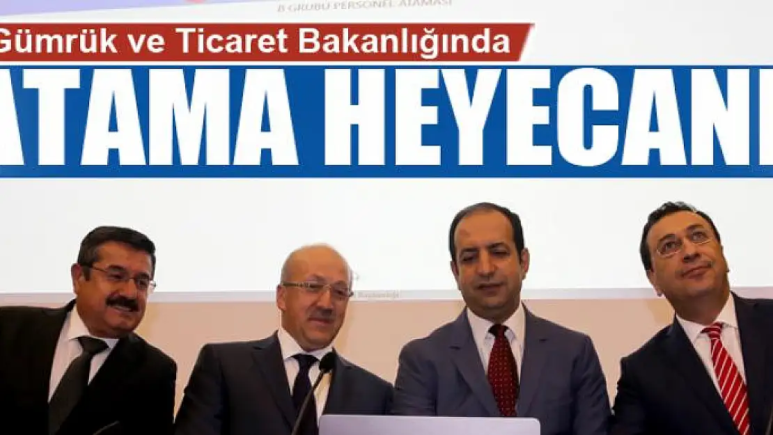 Gümrük ve Ticaret Bakanlığında atama heyecanı