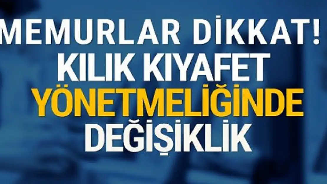 Memurlar dikkat kılık kıyafetler yönetmeliği değişti