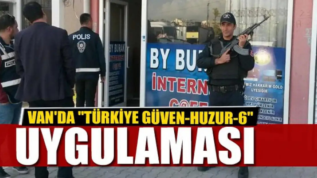 Van'da 'Türkiye Güven-Huzur-6' Uygulaması