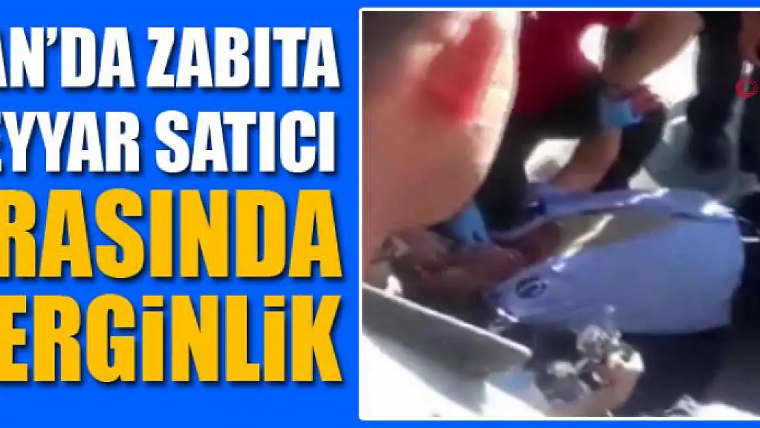 Van'da zabıta seyyar satıcı arasında gerginlik