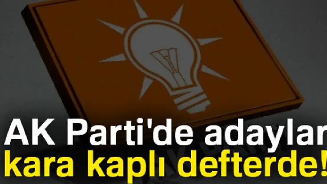 AK Parti'de adaylar kara kaplı defterde