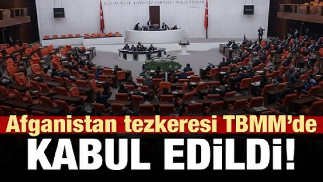 TBMM'de Afganistan tezkeresi kabul edildi!