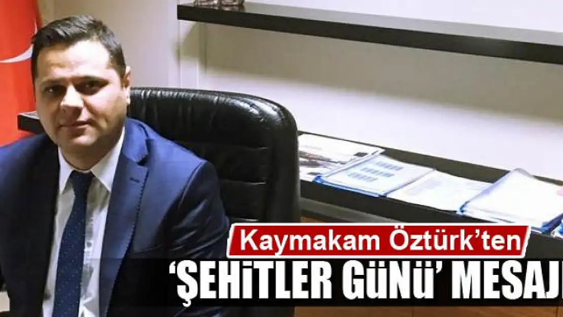 Kaymakam Öztürk'ten 'Şehitler Günü' mesajı 