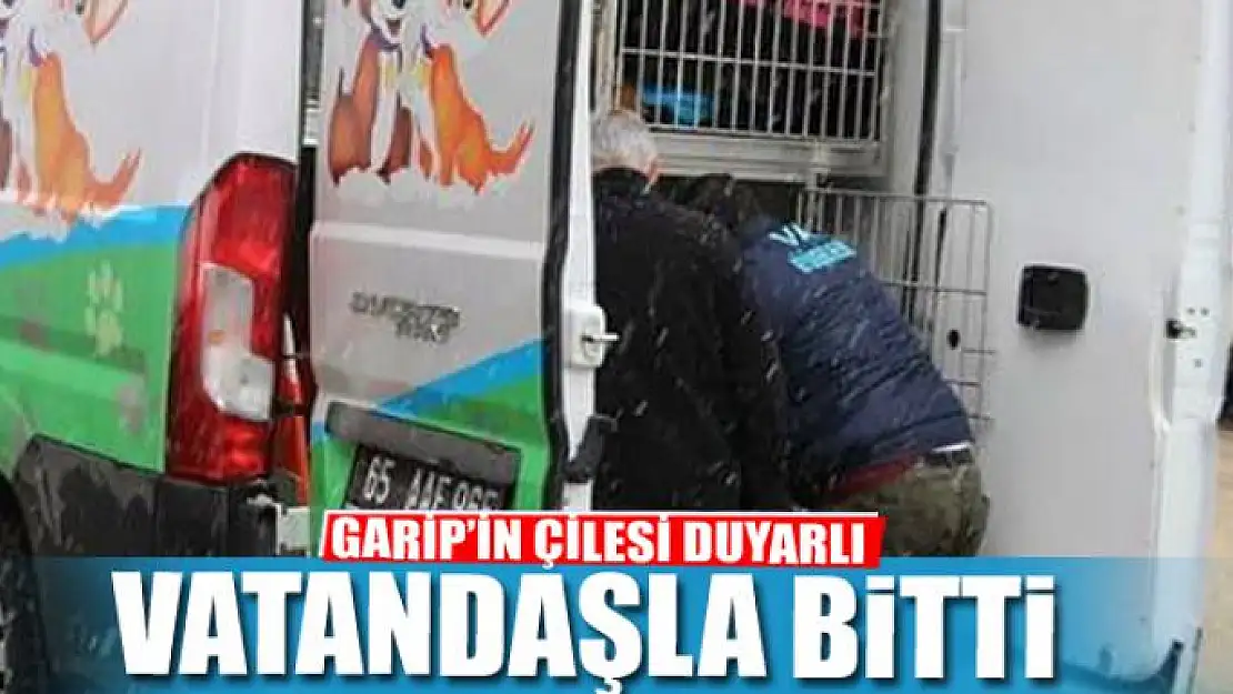 GARİP'İN ÇİLESİ DUYARLI VATANDAŞLA BİTTİ