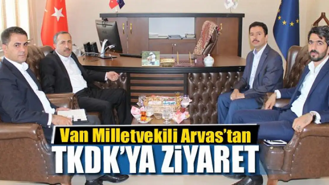 Van Milletvekili Arvas'tan TKDK'ya ziyaret