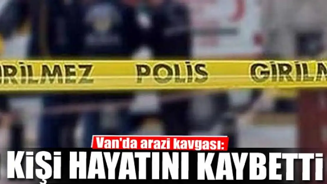 Van'da arazi kavgası: 1 ölü 