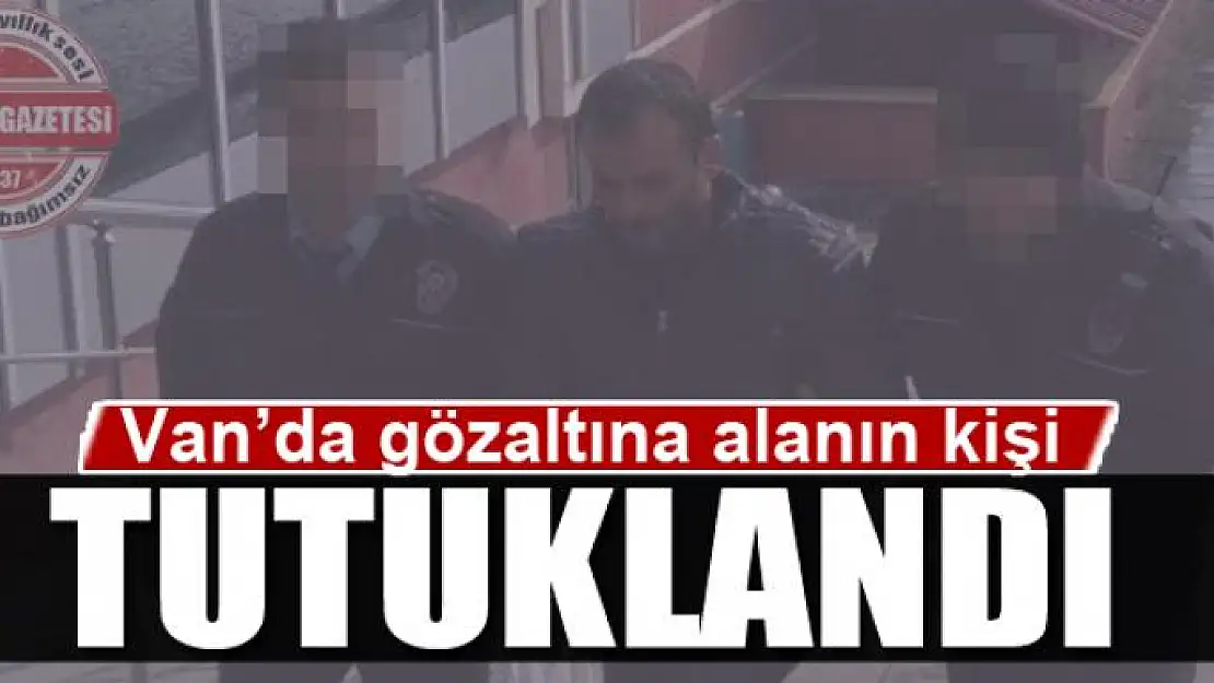 Van'da bir kişi tutuklandı