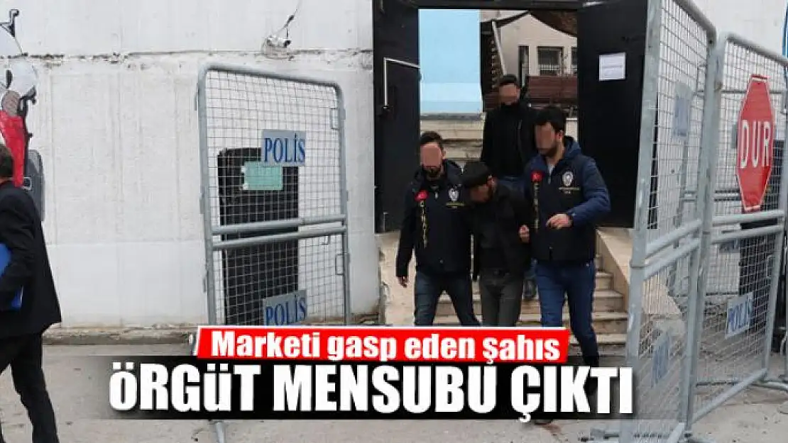 Marketi gasp eden şahıs örgüt mensubu çıktı